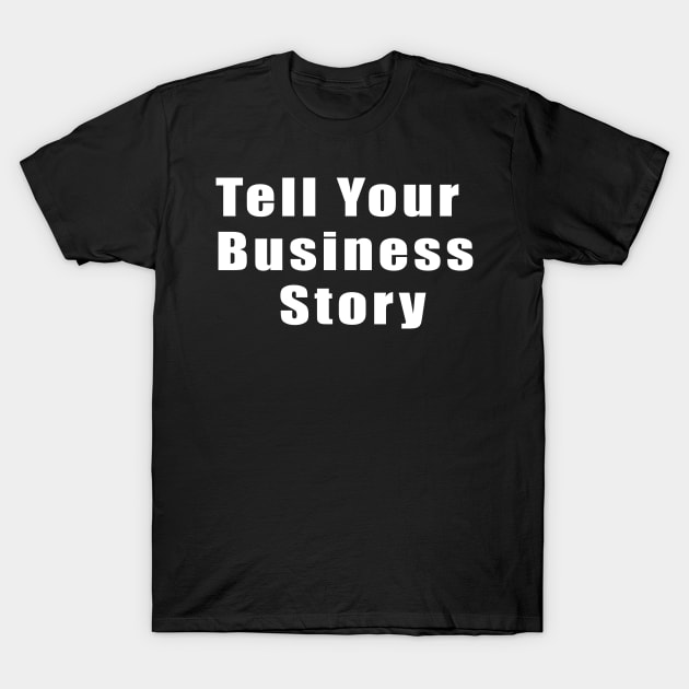 Tell your business story T-Shirt by Obehiclothes